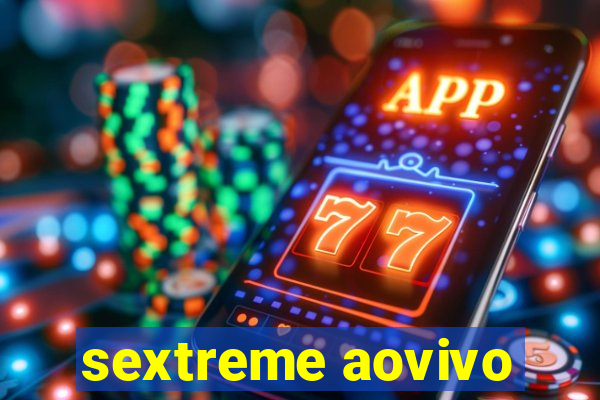 sextreme aovivo